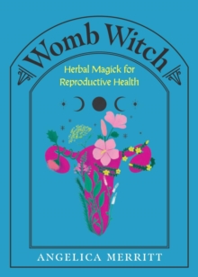 Womb Witch : Herbal Magick for Reproductive Health