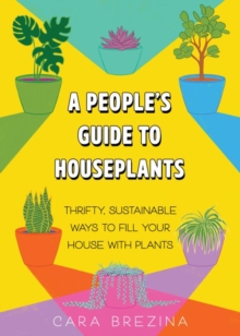 People's Guide to Houseplants : Thrifty, Sustainable Ways to Fill Your Home with Plants