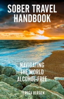 Sober Travel Handbook : Navigating the World Alcohol-Free