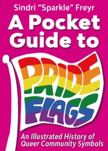 A Pocket Guide to Pride Flags : An Illustrated History of Queer Community Symbols