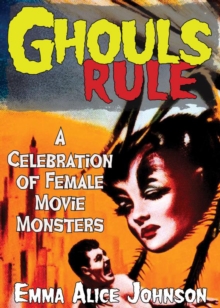 Ghouls Rule : A Celebration of Female Movie Monsters