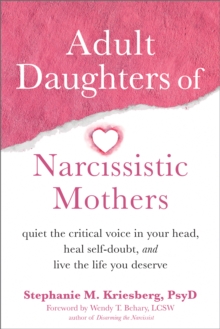 Adult Daughters of Narcissistic Mothers : Quiet the Critical Voice in Your Head, Heal Self-Doubt, and Live the Life You Deserve