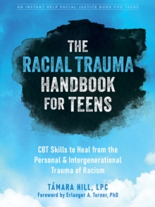 Racial Trauma Handbook for Teens : CBT Skills to Heal from the Personal and Intergenerational Trauma of Racism