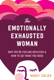 Emotionally Exhausted Woman : Why You're Feeling Depleted and How to Get What You Need