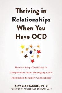 Thriving in Relationships When You Have OCD : How to Keep Obsessions and Compulsions from Sabotaging Love, Friendship, and Family Connections