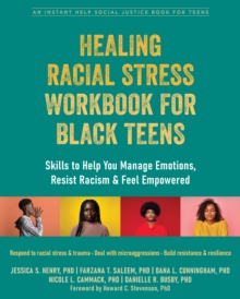 The Healing Racial Stress Workbook For Black Teens : Skills To Help You Manage Emotions, Resist Racism, And Feel Empowered