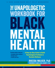 Unapologetic Workbook for Black Mental Health : A Step-by-Step Guide to Build Psychological Fortitude and Reclaim Wellness