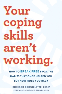 Your Coping Skills Aren't Working : Move Beyond the Outdated, Ineffective Habits That Once Worked but Now Hold You Back