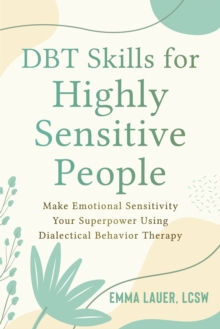 DBT Skills for Highly Sensitive People : Make Emotional Sensitivity Your Superpower Using Dialectical Behavior Therapy