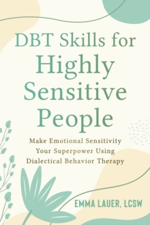 DBT Skills for Highly Sensitive People : Make Emotional Sensitivity Your Superpower Using Dialectical Behavior Therapy