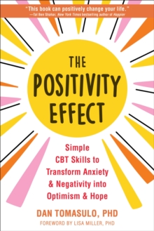 The Positivity Effect : Simple CBT Skills to Transform Anxiety and Negativity into Optimism and Hope