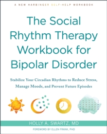 The Social Rhythm Therapy Workbook for Bipolar Disorder : Stabilize Your Circadian Rhythms to Reduce Stress, Manage Moods, and Prevent Future Episodes