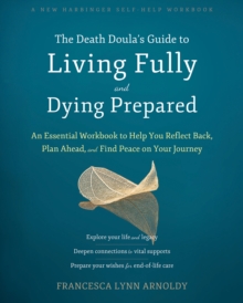 New Harbinger Publications Death Doula's Guide To Living Fully And Dying Prepared , An Essential Workbook To Help You Reflect Back, Plan Ahead, And Find Peace On Your Journey