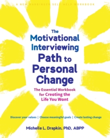 Motivational Interviewing Path To Personal Change : The Essential Workbook For Creating The Life You Want