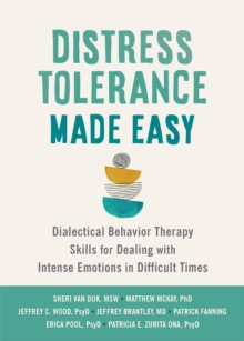 Distress Tolerance Made Easy : Dialectical Behavior Therapy Skills for Dealing with Intense Emotions in Difficult Times