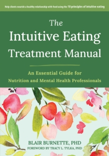 The Intuitive Eating Treatment Manual : An Essential Guide for Nutrition and Mental Health Professionals