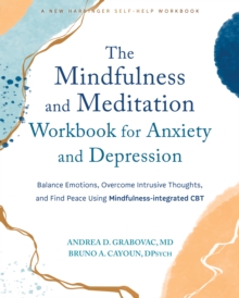 Mindfulness and Meditation Workbook for Anxiety and Depression : Balance Emotions, Overcome Intrusive Thoughts, and Find Peace Using Mindfulness-integrated CBT