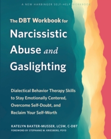 The DBT Workbook for Narcissistic Abuse and Gaslighting : Dialectical Behavior Therapy Skills to Stay Emotionally Centered, Overcome Self-Doubt, and Reclaim Your Self-Worth