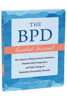 The BPD Guided Journal : Your Space to Release Intense Emotions, Nurture Self-Compassion, and Take Charge of Borderline Personality Disorder