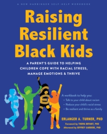 Raising Resilient Black Kids : A Parents Guide To Helping Children Cope With Racial Stress, Manage Emotions, And Thrive