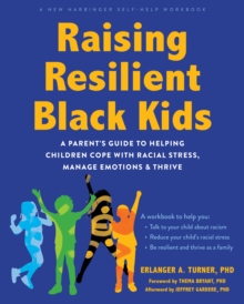 Raising Resilient Black Kids : A Parent's Guide to Helping Children Cope with Racial Stress, Manage Emotions, and Thrive