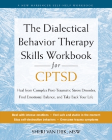 The Dialectical Behavior Therapy Skills Workbook For C-PTSD : Heal From Complex Post-Traumatic Stress Disorder, Find Emotional Balance, And Take Back Your Life