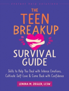 The Teen Breakup Survival Guide : Skills To Help You Deal With Intense Emotions, Cultivate Self-Love, And Come Back With Confidence