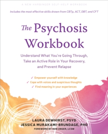 The Psychosis Workbook : Understand What You're Going Through, Take An Active Role In Your Recovery, And Prevent Relapse