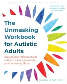 Unmasking Workbook for Autistic Adults : Neurodiversity-Affirming Skills to Help You Live Authentically, Avoid Burnout, and Thrive