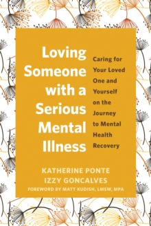 Loving Someone with a Serious Mental Illness : Caring for Your Loved One and Yourself on the Journey to Mental Health Recovery