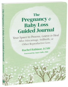 The Pregnancy And Baby Loss Guided Journal : Your Space To Process, Grieve, And Heal After Miscarriage, Stillbirth, Or Other Reproductive Loss