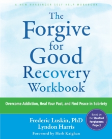 The Forgive for Good Recovery Workbook : Overcome Addiction, Heal Your Past, and Find Peace in Sobriety