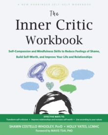 The Inner Critic Workbook : Self-Compassion and Mindfulness Skills to Reduce Feelings of Shame, Build Self-Worth, and Improve Your Life and Relationships