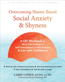 Overcoming Shame-Based Social Anxiety and Shyness : A CBT Workbook to Move Past Feelings of Self-Consciousness or Defectiveness and Live with Confidence