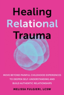 Healing Relational Trauma : Powerful Skills to Identify Triggers, Cultivate Self-Trust, and Deepen Connection with Your Partner
