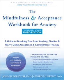 Mindfulness And Acceptance Workbook For Anxiety : A Guide To Breaking Free From Anxiety, Phobias, And Worry Using Acceptance And Commitment Therapy