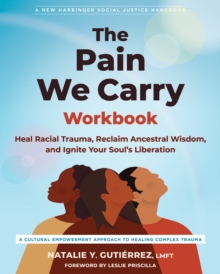 The Pain We Carry Workbook : Heal Racial Trauma, Reclaim Ancestral Wisdom, and Ignite Your Souls Liberation