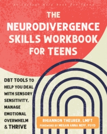 The Neurodivergence Skills Workbook for Teens : DBT Tools to Help You Deal with Sensory Sensitivity, Manage Emotional Overwhelm, and Thrive