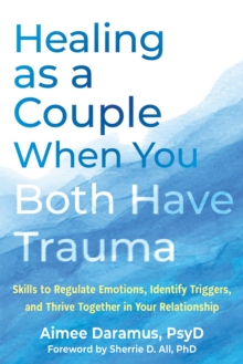 Healing as a Couple When You Both Have Trauma : Skills to Regulate Emotions, Identify Triggers, and Thrive Together in Your Relationship