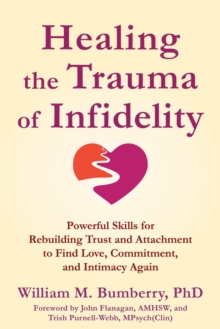 Healing the Trauma of Infidelity : Powerful Skills for Rebuilding Trust and Attachment to Find Love, Commitment, and Intimacy Again