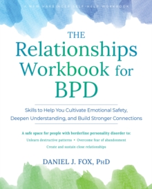 The Relationships Workbook for BPD : Skills to Cultivate Emotional Safety, Deepen Understanding, and Build Stronger Connections