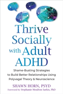The Adult ADHD Guide to Social Success : Regulate Emotions and Build Better Relationships Using Polyvagal Theory and Neuroscience