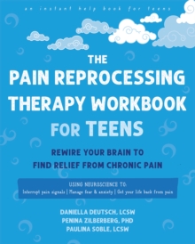 The Pain Reprocessing Therapy Workbook for Teens : Rewire Your Brain to Find Relief from Chronic Pain