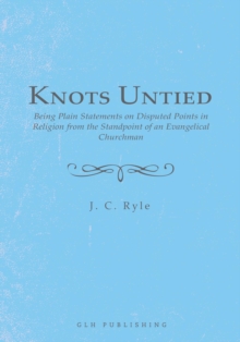 Knots Untied : Being Plain Statements on Disputed Points in Religion from the Standpoint of an Evangelical Churchman