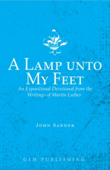 A Lamp unto My Feet : An Expositional Devotional from the Writings of Martin Luther