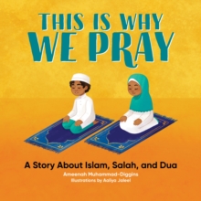 This is Why We Pray : A Story About Islam, Salah, and Dua