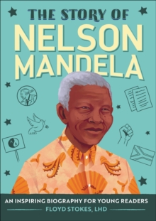 The Story Of Nelson Mandela : An Inspiring Biography For Young Readers