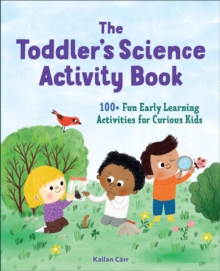 The Toddler's Science Activity Book : 100+ Fun Early Learning Activities For Curious Kids