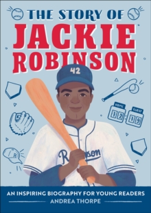 The Story Of Jackie Robinson : An Inspiring Biography For Young Readers