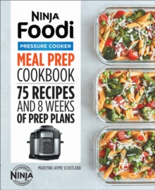 Ninja(R) Foodi(TM) Pressure Cooker Meal Prep Cookbook : 75 Recipes And 8 Weeks Of Prep Plans